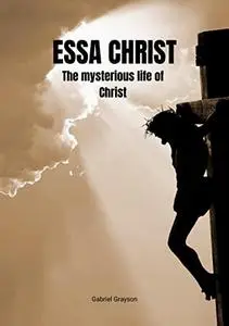 Essa Christ: The mysterious life of Christ
