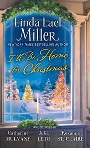 «I'll Be Home for Christmas» by Linda Lael Miller,Roxanne St. Claire,Julie Leto,Catherine Mulvany