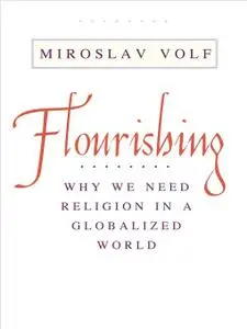 Flourishing: Why We Need Religion in a Globalized World (Repost)