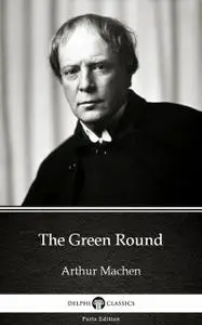 «The Green Round by Arthur Machen – Delphi Classics (Illustrated)» by Arthur Machen