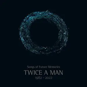 Twice A Man - Songs Of Future Memories (1982 -2022) (2023)