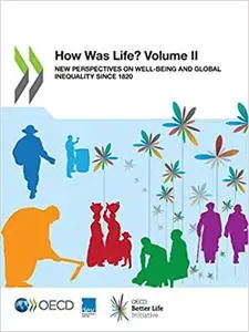 How Was Life? New Perspectives on Well-being and Global Inequality since 1820, Volume II