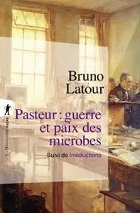 Bruno Latour, "Pasteur : Guerre et paix des microbes"