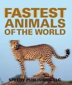 «Fastest Animals Of The World» by Speedy Publishing