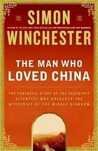 The Man Who Loved China: The Fantastic Story of the Eccentric Scientist Who Unlocked the Mysteries of the Middle Kingdom (Re)
