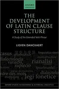 The Development of Latin Clause Structure: A Study of the Extended Verb Phrase (Repost)