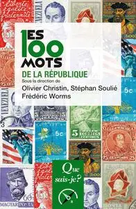 Les 100 mots de la République -  Frédéric Worms, Olivier Christin, Stéphan Soulié