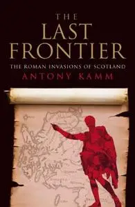 The Last Frontier: The Roman Invasions of Scotland