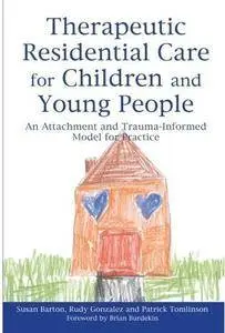 Therapeutic Residential Care for Children and Young People: An Attachment and Trauma-Informed Model for Practice