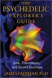James Fadiman - The Psychedelic Explorer's Guide: Safe, Therapeutic, and Sacred Journeys [Repost]