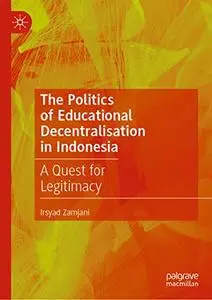 The Politics of Educational Decentralisation in Indonesia :A Quest for Legitimacy