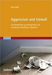 Aggression und Gewalt: Ein biologischer, psychologischer und sozialwissenschaftlicher Überblick