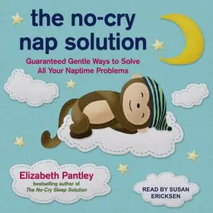 «The No-Cry Nap Solution: Guaranteed Gentle Ways to Solve All Your Naptime Problems» by Elizabeth Pantley