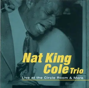 Nat King Cole Trio - Live at the Circle Room & More (1999)