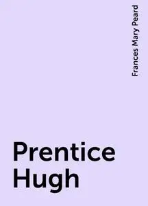 «Prentice Hugh» by Frances Mary Peard