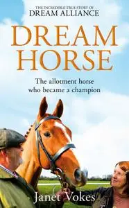 Dream Horse: The Incredible True Story of Dream Alliance: the Allotment Horse who Became a Champion