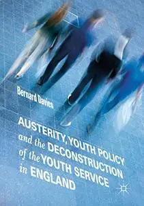 Austerity, Youth Policy and the Deconstruction of the Youth Service in England