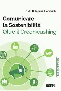 Aldo Bolognini Cobianchi - Comunicare la sostenibilità. Oltre il Greenwashing