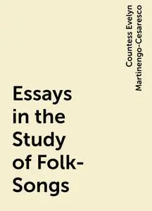 «Essays in the Study of Folk-Songs» by Countess Evelyn Martinengo-Cesaresco