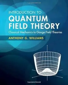 Introduction to Quantum Field Theory: Classical Mechanics to Gauge Field Theories