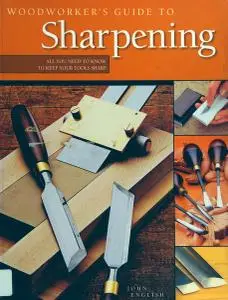 Woodworker's Guide to Sharpening: All You Need to Know to Keep Your Tools Sharp