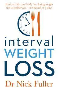 Interval Weight Loss: How to Trick Your Body into Losing Weight the Scientific Way – One Month at a Time