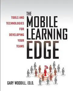 The Mobile Learning Edge: Tools and Technologies for Developing Your Teams (repost)
