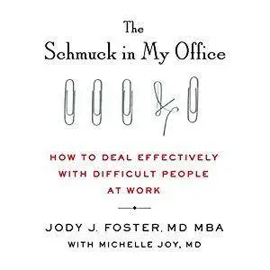 The Schmuck in My Office: How to Deal Effectively with Difficult People at Work [Audiobook]