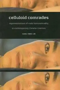 Celluloid Comrades: Representations of Male Homosexuality in Contemporary Chinese Cinemas