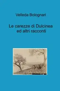 Le carezze di Dulcinea ed altri racconti