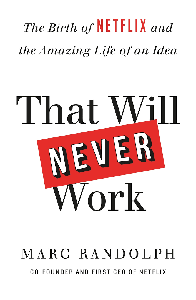 That Will Never Work: The Birth of Netflix and the Amazing Life of an Idea