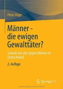 Männer - die ewigen Gewalttäter?: Gewalt von und gegen Männer in Deutschland 