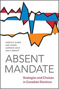 Absent Mandate: Strategies and Choices in Canadian Elections