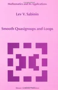 Smooth Quasigroups and Loops (Mathematics and Its Applications) by L. Sabinin