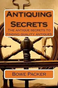 Antiquing secrets: Fastest Way To Discover Antique History & Learn How To Collect Antiques Like A Seasoned Veteran