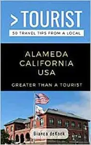 Greater Than a Tourist- Alameda California USA: 50 Travel Tips from a Local