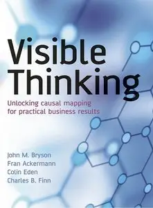 Visible Thinking: Unlocking Causal Mapping for Practical Business Results (repost)