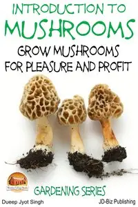 Introduction to Mushrooms - Grow Mushrooms for Pleasure and Profit
