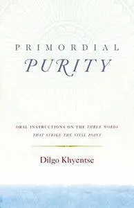 Primordial Purity: Oral Instructions on the Three Words That Strike the Vital Point