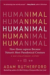 Humanimal: How Homo sapiens Became Nature’s Most Paradoxical Creature―A New Evolutionary History