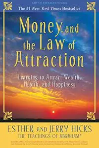 Money, and the Law of Attraction: Learning to Attract Wealth, Health, and Happiness (repost)