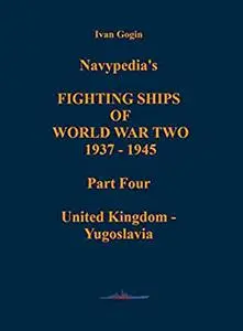 Navypedia’s FIGHTING SHIPS OF WORLD WAR TWO 1937 - 1945. Part Four. United Kingdom - Yugoslavia