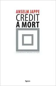 Anselm Jappe, "Crédit à mort : La décomposition du capitalisme et ses critiques"