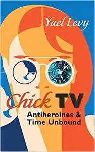 Chick TV: Antiheroines and Time Unbound