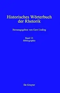 Historisches Wörterbuch der Rhetorik, Band 12: Bibliographie