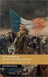 The Shaping of French National Identity: Narrating the Nation's Past, 1715–1830