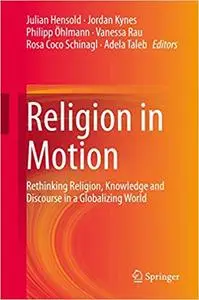 Religion in Motion: Rethinking Religion, Knowledge and Discourse in a Globalizing World