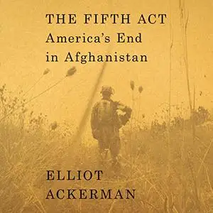 The Fifth Act: America's End in Afghanistan [Audiobook]