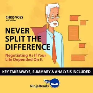«Never Split the Difference: Negotiating as if Your Life Depended on It by Chris Voss: Key Takeaways, Summary & Analysis
