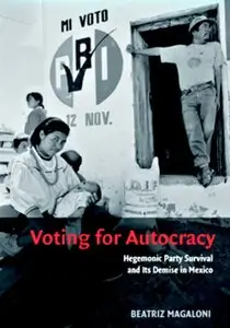 Beatriz Magaloni - Voting for Autocracy: Hegemonic Party Survival and its Demise in Mexico